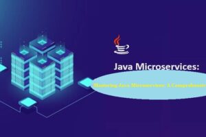Mastering Java Microservices: A Comprehensive Guide